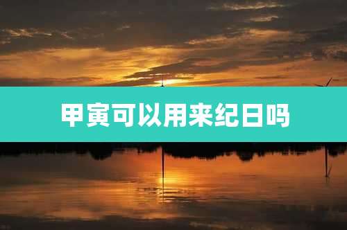 甲寅可以用来纪日吗