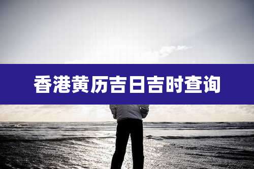 香港黄历吉日吉时查询