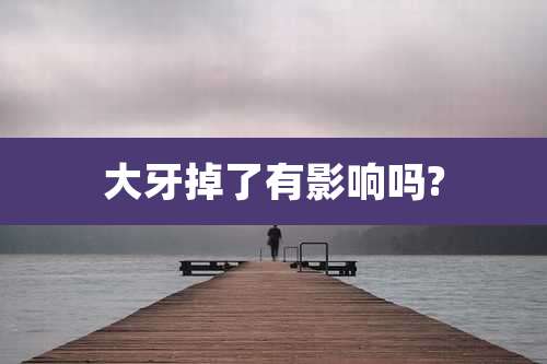 大牙掉了有影响吗?