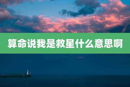 算命说我是救星什么意思啊