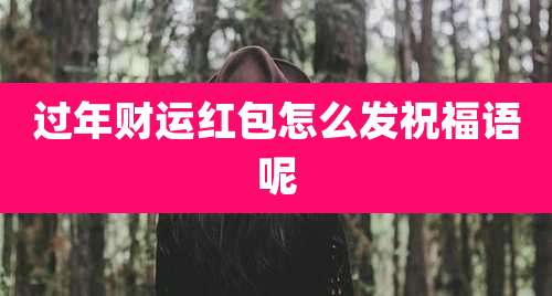 过年财运红包怎么发祝福语呢