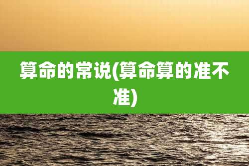 算命的常说(算命算的准不准)