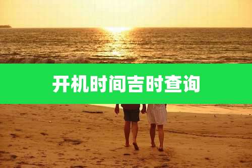 开机时间吉时查询