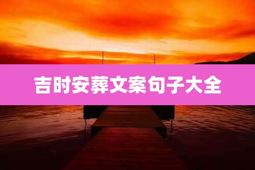 吉时安葬文案句子大全