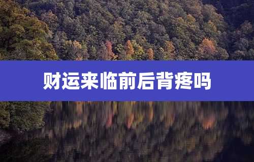财运来临前后背疼吗