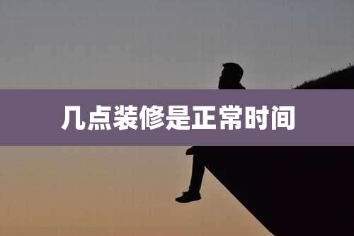 几点装修是正常时间