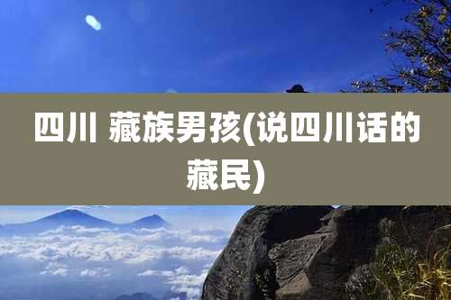 四川 藏族男孩(说四川话的藏民)