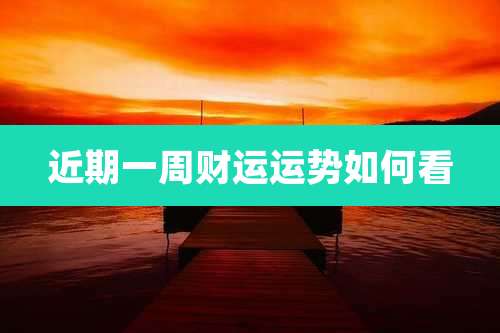 近期一周财运运势如何看