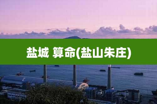 盐城 算命(盐山朱庄)