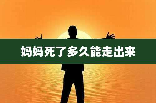妈妈死了多久能走出来