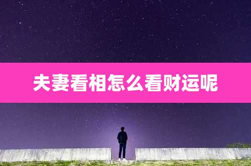 夫妻看相怎么看财运呢