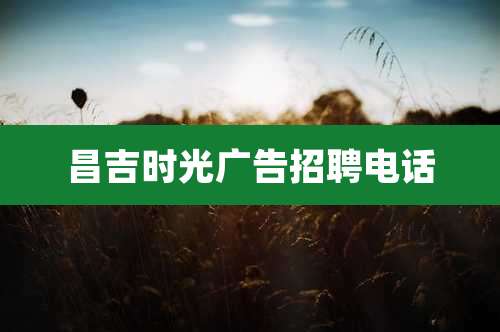 昌吉时光广告招聘电话