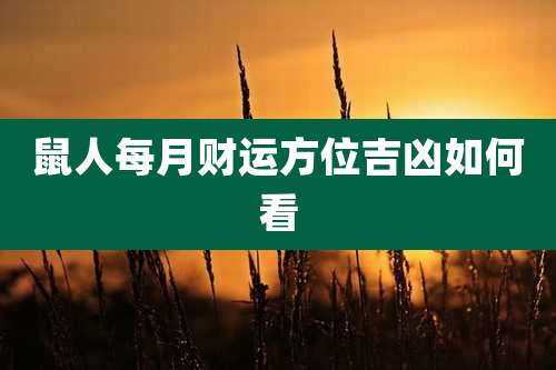 鼠人每月财运方位吉凶如何看