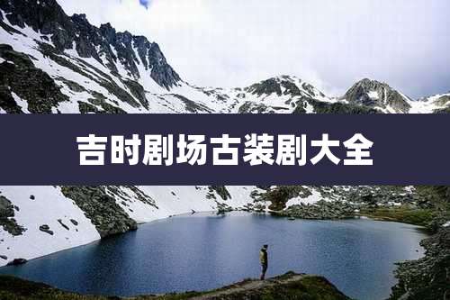 吉时剧场古装剧大全