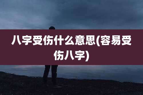 八字受伤什么意思(容易受伤八字)