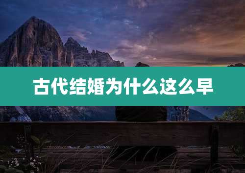 古代结婚为什么这么早