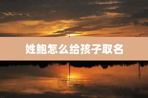 姓鲍怎么给孩子取名