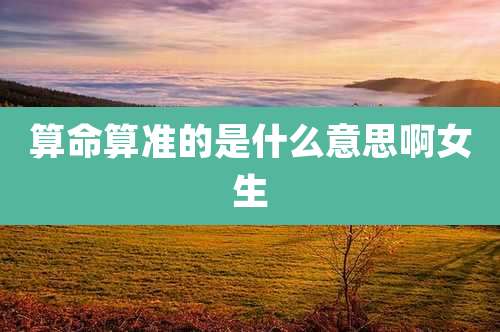 算命算准的是什么意思啊女生