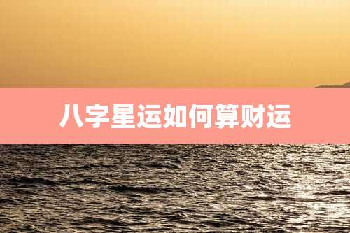 八字星运如何算财运