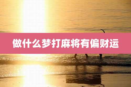 做什么梦打麻将有偏财运