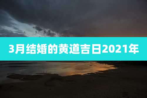 3月结婚的黄道吉日2021年