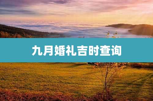 九月婚礼吉时查询