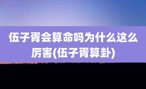 伍子胥会算命吗为什么这么厉害(伍子胥算卦)