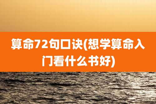 算命72句口诀(想学算命入门看什么书好)