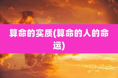 算命的实质(算命的人的命运)