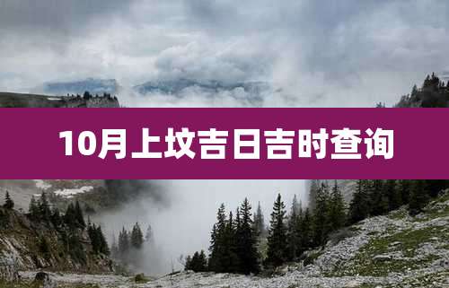 10月上坟吉日吉时查询