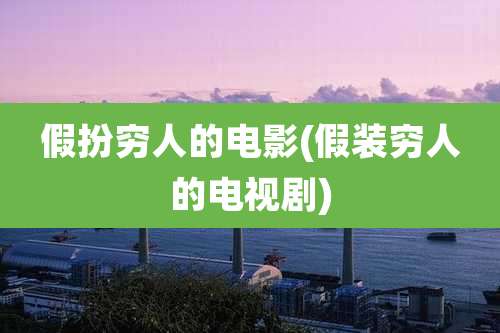 假扮穷人的电影(假装穷人的电视剧)