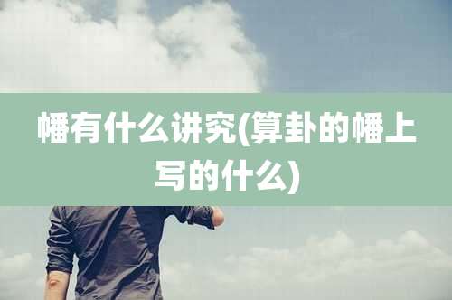 幡有什么讲究(算卦的幡上写的什么)