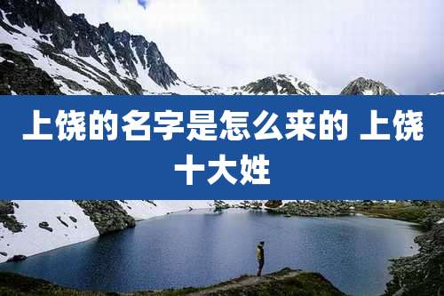 上饶的名字是怎么来的 上饶十大姓