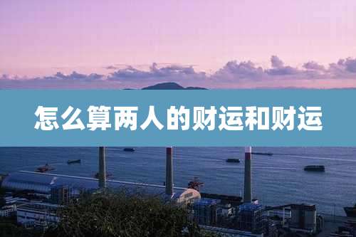 怎么算两人的财运和财运
