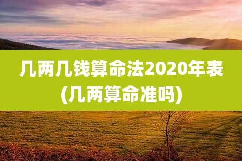 几两几钱算命法2020年表(几两算命准吗)