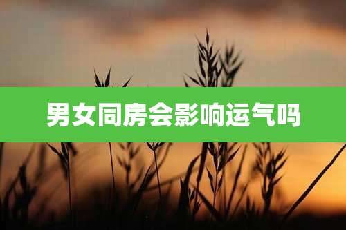 男女同房会影响运气吗