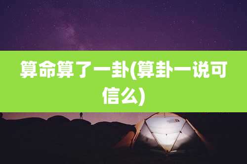 算命算了一卦(算卦一说可信么)