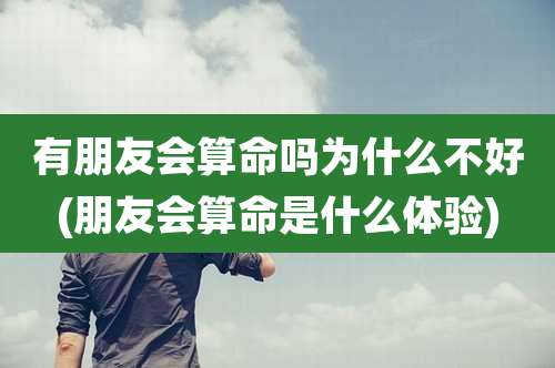 有朋友会算命吗为什么不好(朋友会算命是什么体验)