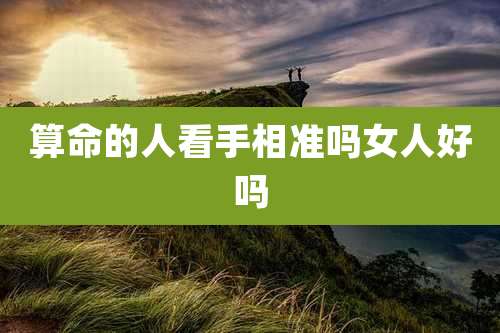 算命的人看手相准吗女人好吗