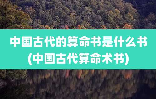 中国古代的算命书是什么书(中国古代算命术书)