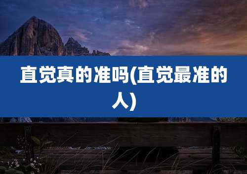 直觉真的准吗(直觉最准的人)