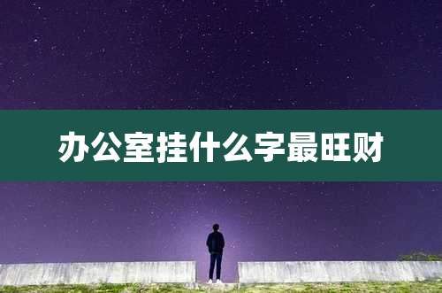 办公室挂什么字最旺财