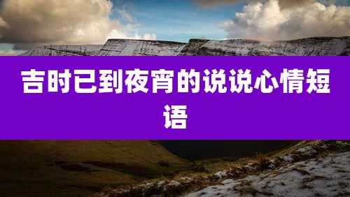 吉时已到夜宵的说说心情短语