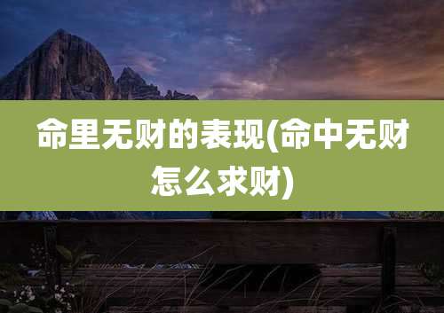 命里无财的表现(命中无财怎么求财)