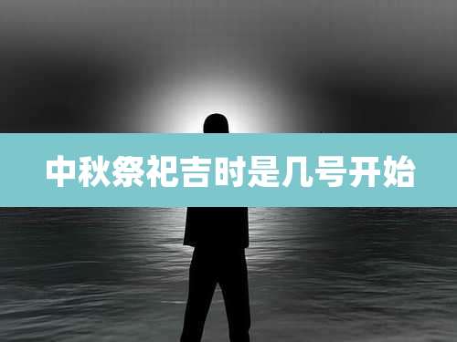 中秋祭祀吉时是几号开始