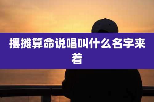 摆摊算命说唱叫什么名字来着