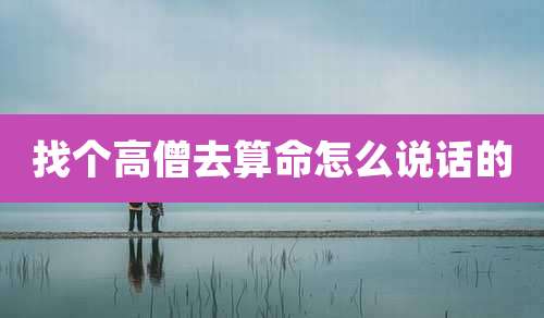 找个高僧去算命怎么说话的