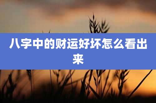 八字中的财运好坏怎么看出来