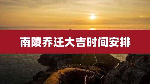 南陵乔迁大吉时间安排