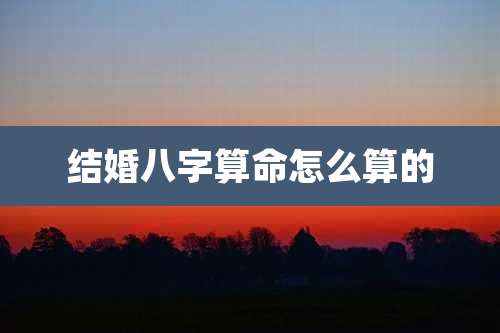 结婚八字算命怎么算的